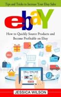 Ebay: Tips and Tricks to Increase Your Ebay Sales (How to Quickly Source Products and Become Profitable on Ebay)