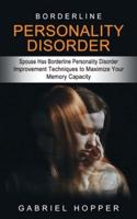 Borderline Personality Disorder: Spouse Has Borderline Personality Disorder (Everything You Need to Know About Borderline Personality Disorder)