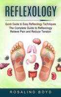 Reflexology: Quick Guide to Easy Reflexology Techniques (The Complete Guide to Reflexology Relieve Pain and Reduce Tension)