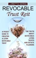 Revocable Trust Reit: A Pocket Guide to Creating a Living Revocable Trust (The Truth About Revocable Living Trusts and Estate Planning)