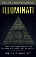 Illuminati: Ultimate Guide on the Secret Society of Illuminati (Learn The Illuminati Secrets on Satanism, Witchcraft and the Occult): The Illuminati Code the Secret Powers of the Mind (The Life Changing Magic and Habits of Spiritual Mastery)