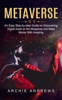 Metaverse: An Easy Step-by-step Guide on Discovering (Digital Asset on the Metaverse and Make Money With Investing)