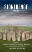 Stonehenge: A New Look at the Oldest Mystery in the World (Solving the Mysteries of the Greatest Stone Age Monument)