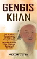Genghis Khan: The Ancient Secrets and Strategies of Genghis Khan (Genghis Khan Uniter of the Tribes and Conqueror of the World): The Ancient Secrets and Strategies of Genghis Khan (Genghis Khan Uniter of the Tribes and Conqueror of the World)
