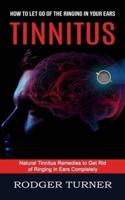 Tinnitus: Advances in the Medical Treatment of Hearing Loss (Natural Tinnitus Remedies to Get Rid of Ringing in Ears Completely)
