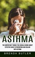 Asthma: The Important Things You Should Know About (Effective Guide to Preventing and Dealing With Asthma)