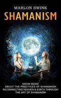 Shamanism: Know More About the Practices of Shamanism (Reconnecting Heaven & Earth Through the Art of Shamanism)