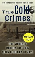 True Cold Crimes: True Crime Stories That Took Years to Crack (True Stories of Murders That Took Years or Decades to Solve)