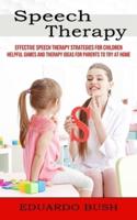 Speech Therapy: Effective Speech Therapy Strategies for Children (Helpful Games and Therapy Ideas for Parents to Try at Home)