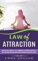 Law of Attraction: Successfully Manifest Love, Abundance, Happiness and Wealth (Raise Your Vibrations Using Visualizations and Begin Your Spiritual Journey)