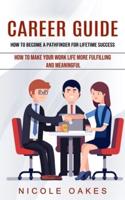 Career Guide: How to Become a Pathfinder for Lifetime Success (How to Make Your Work Life More Fulfilling and Meaningful)