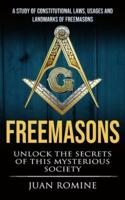 Freemasons: A Study Of Constitutional Laws, Usages And Landmarks Of Freemasons (Unlock The Secrets Of Mysterious Society)