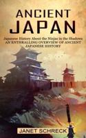 Ancient Japan: Japanese History About the Ninjas in the Shadows (An Enthralling Overview of Ancient Japanese History)