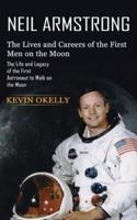 Neil Armstrong:  The Lives and Careers of the First Men on the Moon (The Life and Legacy of the First Astronaut to Walk on the Moon)