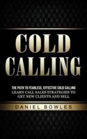 Cold Calling: The Path to Fearless, Effective Cold Calling (Learn Call Sales Strategies to Get New Clients and Sell)