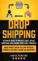 Dropshipping: Ultimate Guide to Private Label, Retail Arbitrage and finding Profitable Products (Make Money Online selling Physical Products Without Having an Inventory)