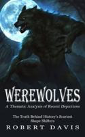 Werewolves: A Thematic Analysis of Recent Depictions (The Truth Behind History's Scariest Shape Shifters)