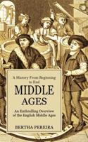 Middle Ages: A History From Beginning to End (An Enthralling Overview of the English Middle Ages)