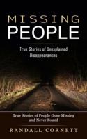 Missing People: True Stories of Unexplained Disappearances (True Stories of People Gone Missing and Never Found)