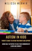 Autism in Kids: Parent's Guide to Autism Treatment and Support (Using Daily Activities to Help Kids Communicate Learn and Connect)