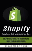 Shopify: The Definitive Guide to Setting Up Your Store (Step-by-step Guide for Beginners to Build Your Online Business)