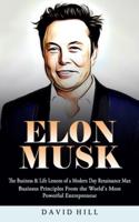 Elon Musk: The Business & Life Lessons of a Modern Day Renaissance Man (Business Principles From the World's Most Powerful Entrepreneur)