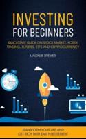 Investing For Beginners: Quickstart Guide On Stock Market, Forex Trading, Futures, Etfs And Cryptocurrency (Transform Your Life And Get Rich With Early Retirement)