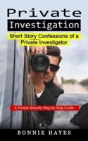 Private Investigation: Short Story Confessions of a Private Investigator (A Pocket-friendly Step by Step Guide)