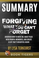 Summary of Forgiving What You Can't Forget: Discover How to Move On, Make Peace with Painful Memories, and Create a Life That's Beautiful Again by Lysa