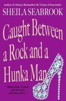 Caught Between a Rock and a Hunka Man