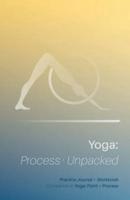 Yoga: Process Unpacked: Companion to Yoga: Point + Process Practice Journal + Workbook
