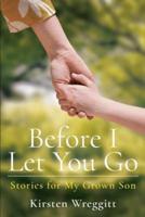 Before I Let You Go: Stories for My Grown Son