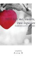 YOU left me, sweets, two legacies: Famous Love Poems