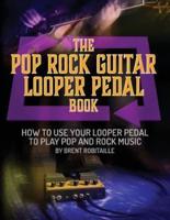 The Pop Rock Guitar Looper Pedal Book: How to Use Your Guitar Looper Pedal to Play Pop Rock Music