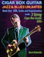 Cigar Box Guitar Jazz & Blues Unlimited - Book One 3 String: Book One: Riffs, Scales and Improvisation - 3 String Tuning GDG