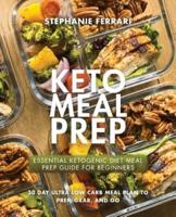 Keto Meal Prep: Essential Ketogenic Diet Meal Prep Guide For Beginners - 30 Day Ultra Low Carb Meal Plan to Prep, Grab, and Go