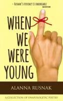 When We Were Young: a collection of unapologetic poetry