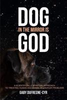 Dog in the Mirror is God: A scientifically spiritual approach to treating human and animal behaviour problems