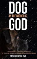 Dog in the Mirror is God: A scientifically spiritual approach to treating human and animal behaviour problems