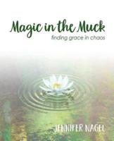 Magic in the Muck: finding grace in chaos