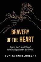 BRAVERY OF THE HEART: Doing the "Heart-Work"for healing and self-discovery