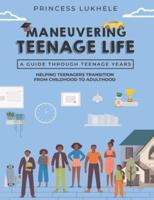 MANEUVERING TEENAGE LIFE: Helping Teenagers Transition From Childhood To Adulthood
