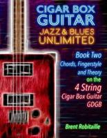Cigar Box Guitar Jazz & Blues Unlimited Book Two 4 String: Book Two Chords, Fingerstyle and Theory: Book Two: Chords, Fingerstyle and Theory