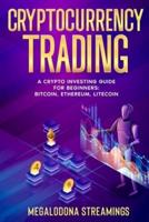 CRYPTOCURRENCY TRADING: A Crypto Investing Guide for Beginners - BITCOIN, ETHEREUM, LITECOIN
