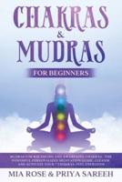 Chakras & Mudras for Beginners: Mudras for Balancing and Awakening Chakras: The Powerful Personalized Meditation Guide, Cleanse and Activate Your 7 Chakras, Feel Energized: THE POWER TO CHANGE YOUR LIFE IS LITERALLY IN YOUR HANDS!