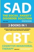 The Social Anxiety Disorder Solution  and  Cognitive Behavioral Therapy : 2 Books in 1: Retrain your brain to overcome shyness, depression, anxiety and panic attacks and find self confidence
