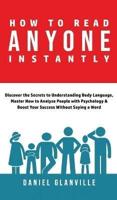 How to Read Anyone Instantly: Discover the Secrets to Understanding Body Language, Master How to Analyze People with Psychology & Boost Your Success Without Saying a Word