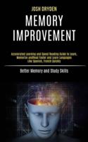 Memory Improvement: Accelerated Learning and Speed Reading Guide to Learn, Memorize and Read Faster and Learn Languages Like Spanish, French Quickly (Better Memory and Study Skills)