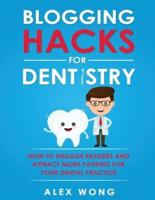 Blogging Hacks For Dentistry: How To Engage Readers And Attract More Patients For Your Dental Practice