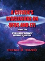A CITIZEN'S DISCLOSURE ON UFOS AND ETI  : UFO DISCLOSURE AND COVERT PROGRAMS OF DECEPTION